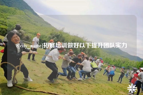 迪庆拓展培训做好以下提升团队实力